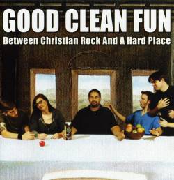 Good Clean Fun : Between Christian Rock and a Hard Place